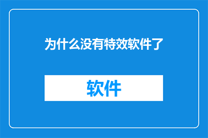 为什么没有特效软件了(为何特效软件已不再流行？)