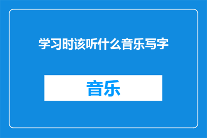 学习时该听什么音乐写字(在学习时，应该听什么音乐来提高写字效率？)