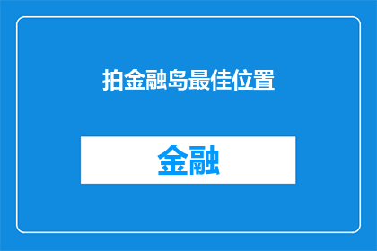 拍金融岛最佳位置(探索金融岛的最佳拍摄位置：您知道哪些地点能捕捉到最令人难忘的镜头吗？)