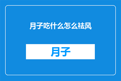 月子吃什么怎么祛风(月子期间，产妇应如何选择合适的食物以祛风？)