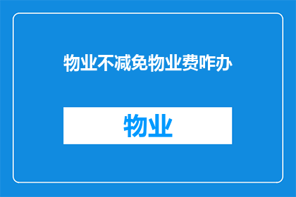 物业不减免物业费咋办(面对物业费减免的困境，我们该如何应对？)