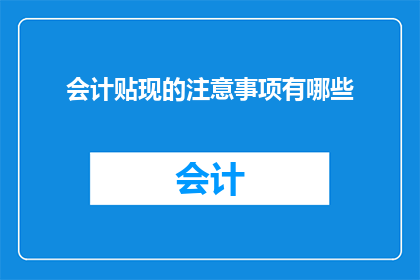 会计贴现的注意事项有哪些(会计贴现过程中应留意哪些关键事项？)