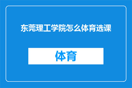 东莞理工学院怎么体育选课(东莞理工学院体育课程选择指南：如何挑选适合自己的体育课？)