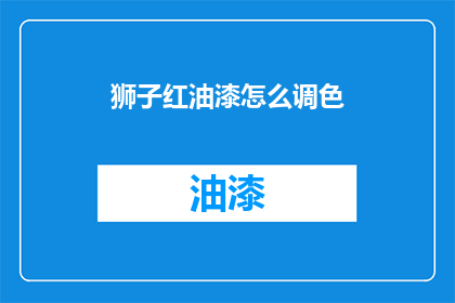 狮子红油漆怎么调色(如何调配狮子红油漆？)