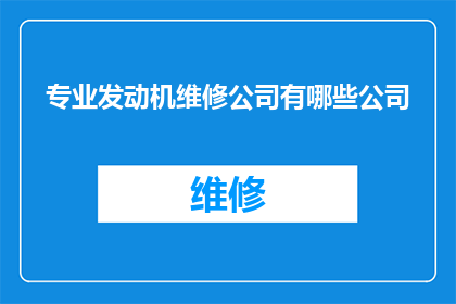 专业发动机维修公司有哪些公司(哪些专业发动机维修公司值得推荐？)