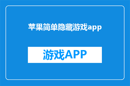 苹果简单隐藏游戏app(苹果设备上隐藏游戏应用的秘诀：如何巧妙隐藏游戏应用以保护隐私？)