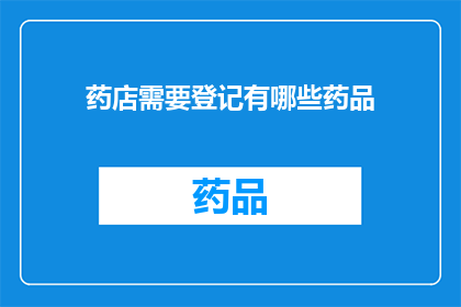 药店需要登记有哪些药品(药店需要登记哪些药品？)