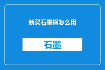 新买石墨锅怎么用(新购石墨锅的正确使用指南：新手必看步骤)