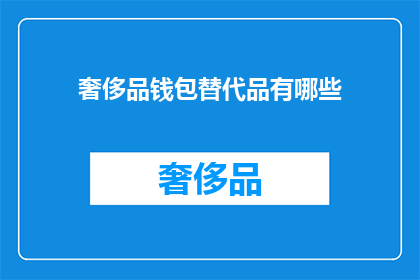 奢侈品钱包替代品有哪些(奢侈品钱包的替代品有哪些？)