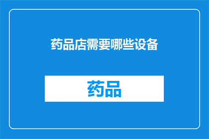 药品店需要哪些设备(药品店运营中需配备哪些关键设备？)