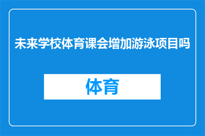 未来学校体育课会增加游泳项目吗(未来学校体育课是否会增加游泳项目？)