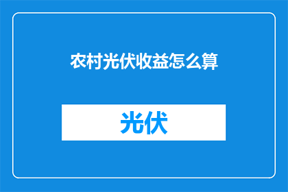 农村光伏收益怎么算(如何计算农村光伏项目的经济效益？)