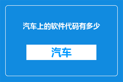 汽车上的软件代码有多少(汽车软件代码的复杂性：究竟有多少？)