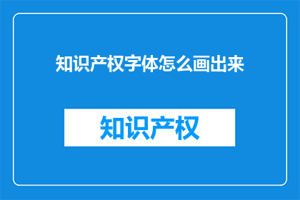 知识产权字体怎么画出来(如何绘制知识产权字体？)