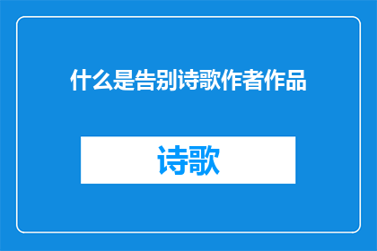 什么是告别诗歌作者作品(告别诗歌：作者作品的探究与理解)