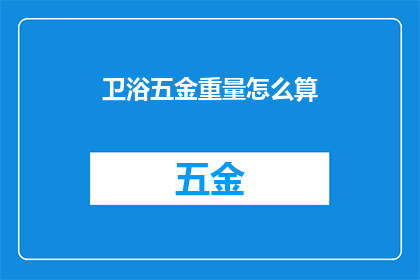 卫浴五金重量怎么算(如何计算卫浴五金的重量？)