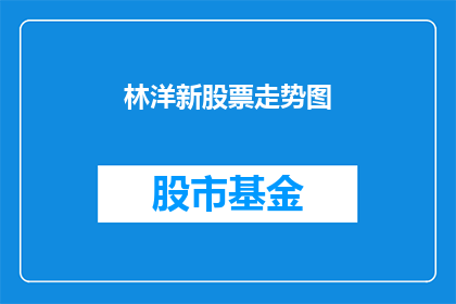 林洋新股票走势图(林洋新股票走势如何？投资者应关注哪些关键指标？)