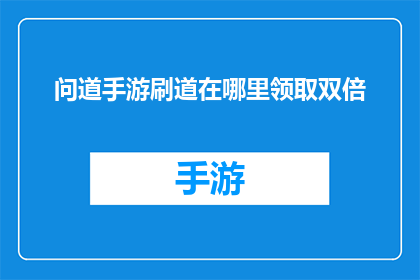 问道手游刷道在哪里领取双倍(问道手游中，玩家如何领取双倍经验以加速角色成长？)