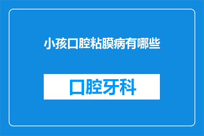 小孩口腔粘膜病有哪些(小孩口腔粘膜病的常见类型有哪些？)