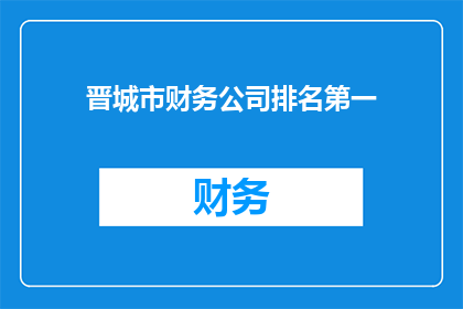 晋城市财务公司排名第一(晋城市财务公司是否排名第一？)