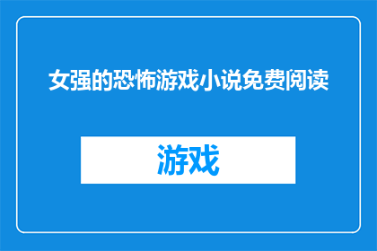 女强的恐怖游戏小说免费阅读(女强恐怖游戏小说：是否值得免费阅读？)