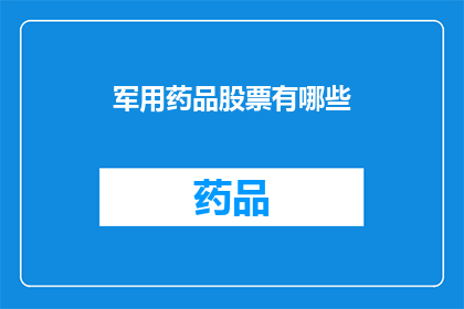 军用药品股票有哪些(哪些军用药品相关股票值得关注？)