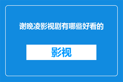 谢晚凌影视剧有哪些好看的(有哪些值得一看的影视剧？)