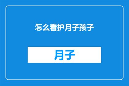 怎么看护月子孩子(如何妥善护理新生儿？)