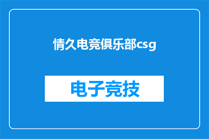情久电竞俱乐部csg(情久电竞俱乐部csg是否已成为电子竞技界的传奇？)