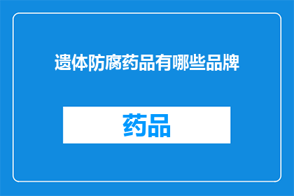 遗体防腐药品有哪些品牌(遗体防腐药品品牌有哪些？)