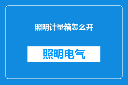 照明计量箱怎么开(如何开启照明计量箱？)