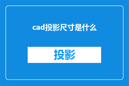 cad投影尺寸是什么(CAD投影尺寸是什么？)