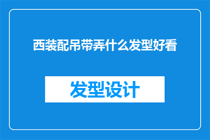 西装配吊带弄什么发型好看(西装配吊带的时尚造型，究竟哪种发型能完美搭配？)