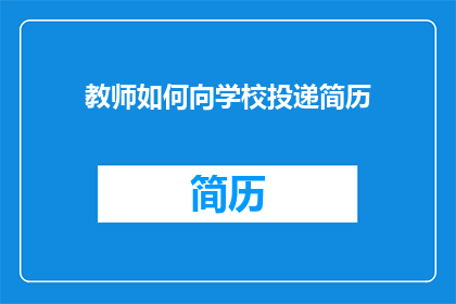 教师如何向学校投递简历(教师如何向学校有效投递简历？)
