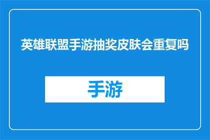 英雄联盟手游抽奖皮肤会重复吗(英雄联盟手游抽奖皮肤是否会出现重复情况？)