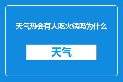 天气热会有人吃火锅吗为什么(在炎炎夏日，人们是否依然钟爱火锅的热烈与美味？为何在这个季节，吃火锅成为了一种独特的消暑方式？)