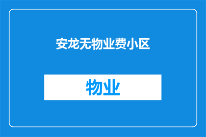 安龙无物业费小区(安龙小区：无物业费的社区，生活成本如何？)