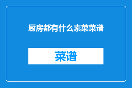厨房都有什么素菜菜谱(厨房里，你能找到哪些美味的素菜菜谱？)