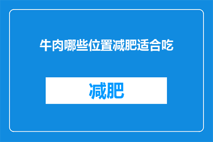 牛肉哪些位置减肥适合吃(哪些部位是牛肉减肥时的理想选择？)