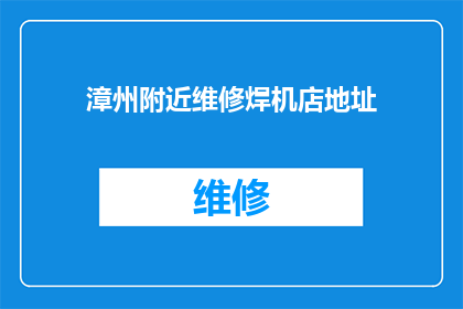 漳州附近维修焊机店地址(漳州附近维修焊机店的地址在哪里？)