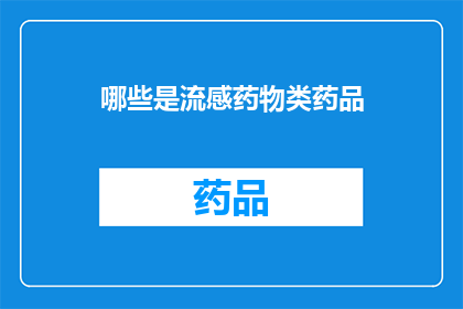 哪些是流感药物类药品(哪些药物属于流感治疗范畴？)