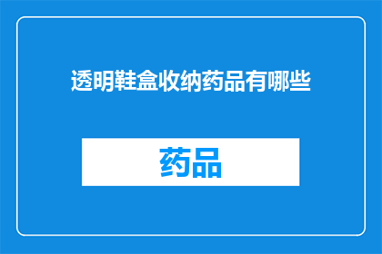 透明鞋盒收纳药品有哪些(透明鞋盒收纳药品有哪些？)