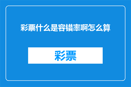 彩票什么是容错率啊怎么算(彩票中的容错率是什么？如何计算？)