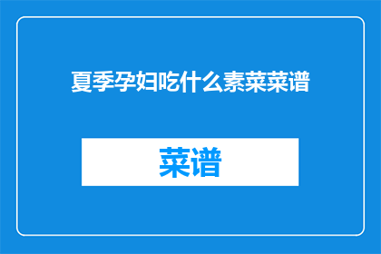 夏季孕妇吃什么素菜菜谱(夏季孕妇应如何选择合适的素菜菜谱？)