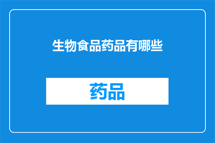 生物食品药品有哪些(生物食品药品领域有哪些值得关注的发现？)