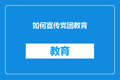 如何宣传党团教育(如何有效推广党团教育？)