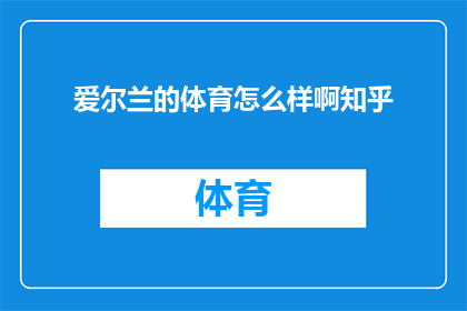 爱尔兰的体育怎么样啊知乎(爱尔兰的体育水平如何？在知乎上，人们对此有着怎样的讨论和见解？)