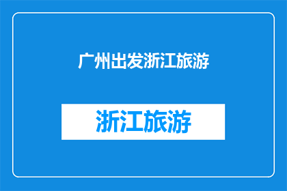 广州出发浙江旅游(从广州出发，探索浙江的迷人之旅：您准备好了吗？)