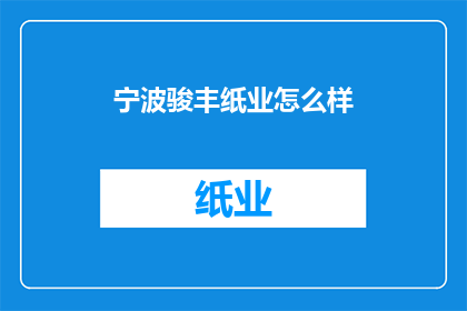 宁波骏丰纸业怎么样(宁波骏丰纸业的运营状况如何？)