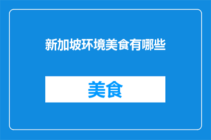 新加坡环境美食有哪些(探索新加坡美食的奥秘：你不可错过的地道环境美食有哪些？)